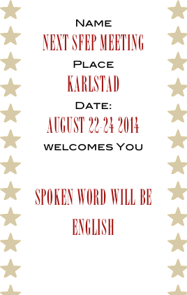 Name
Next SFEP meeting
Place
Karlstad 
Date:
august 22-24 2014 
welcomes You

Spoken word will be English
